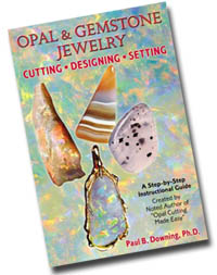 Don't miss out. ORDER your copy of OPAL & GEMSTONE JEWELRY: Cutting • Designing • Setting TODAY! - Book features examples of Step-by-Step cutting of the folowing beautiful stones...Banded Agate...Opal...Moss Agate and more, cut by Paul Downing, followed by unique wax designs before instructions for setting each gemstone. THIS BOOK HAS IT ALL, Taking the beginner through the first stone to advanced cutting techniques, including doublet and triplet making. Buy it NOW!
